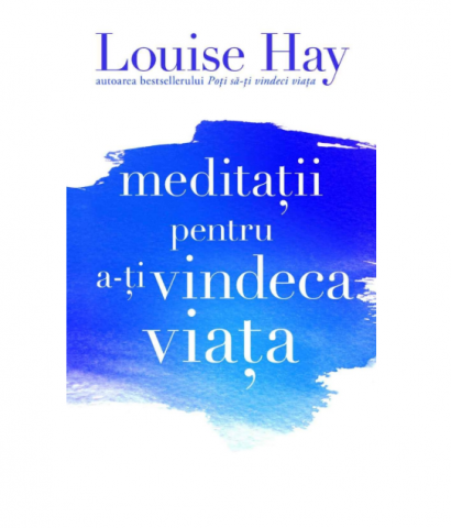 Spiritualitate - Ezoterism - Meditatii pentru a-ti vindeca viata de Louise L. Hay