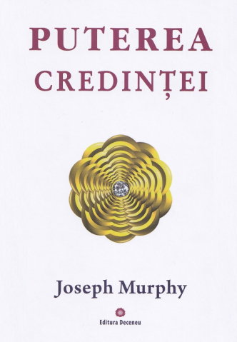 Spiritualitate - Ezoterism - puterea miraculoasa a mintii tale vol 3 puterea credintei de joseph murphy