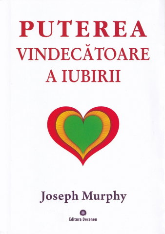 Spiritualitate - Ezoterism - puterea miraculoasa a mintii tale vol 4 puterea vindecatoare a iubirii de joseph murphy