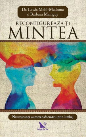 Spiritualitate - Ezoterism - Reconfigureaza-ti mintea de Lewis Mehl-Madrona, Barbara Mainguy