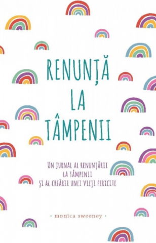 Renunta la tampenii. Un jurnal al renuntarii la tampenii si al crearii unei vieti fericite