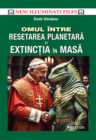 New Illuminati Files - Omul intre resetarea planetara si extinctia in masa  de Emil Strainu
