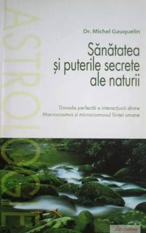 Terapii Alternative - Sanatatea si puterile secrete ale naturii de Dr. Michel Gauqelin