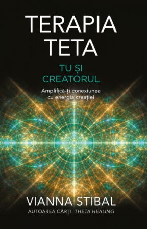 Minte Corp - Terapia Teta. Tu si Creatorul. Amplifica-ti conexiunea cu energia creatiei de Vianna Stibal