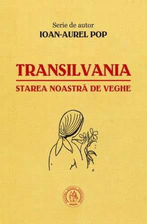 Transilvania, starea noastra de veghe de Ioan-Aurel Pop