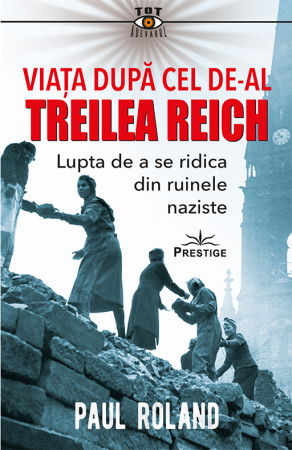 Tot Adevarul - Viata dupa cel de-al Treilea Reich de Paul Roland