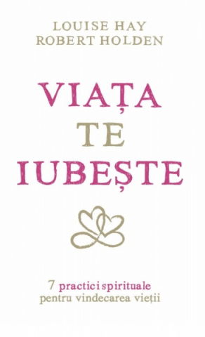 Spiritualitate - Ezoterism - Viata Te Iubeste de Louise L. Hay, Robert Holden