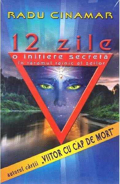 12 zile. O initiere secreta in taramul tainic al zeilor de Radu Cinamar [1]