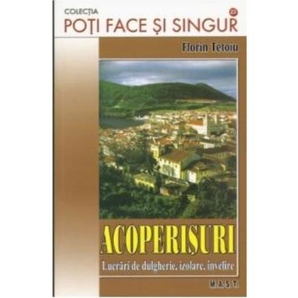 Acoperisuri. Lucrari de dulgherie, izolare, invelire de Florin Tetoiu [1]