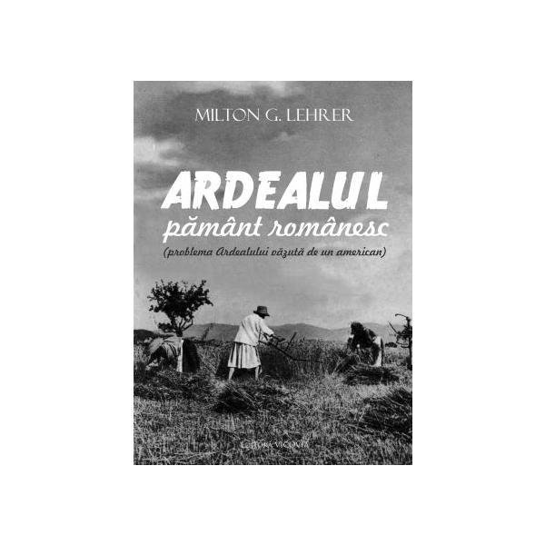 Ardealul pamant romanesc de Milton G. Lehrer [1]