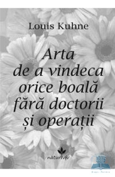 Arta de a vindeca orice boala fara doctorii si operatii [1]