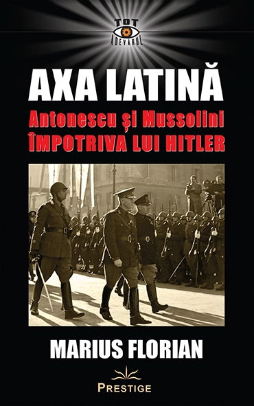 Axa Latina. Antonescu si Mussolini impotriva lui Hitler [2]