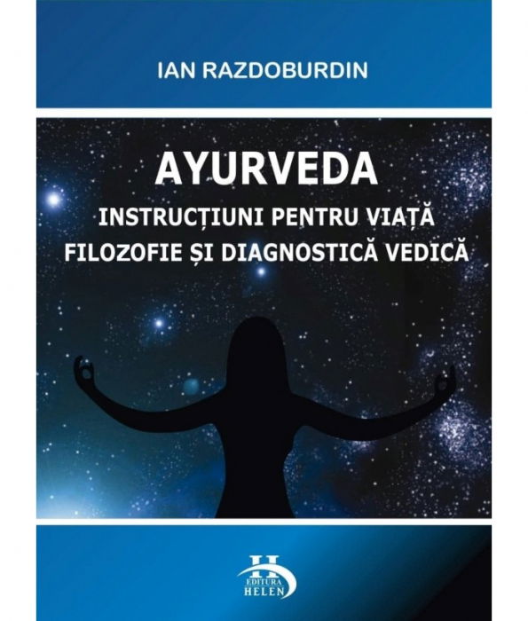 Ayurveda. Instructiuni pentru viata. Filozofie si diagnostica vedica [1]