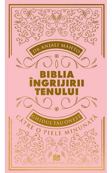Biblia ingrijirii tenului. Ghidul tau onest pentru o piele minunata - Anjali Mahto [1]
