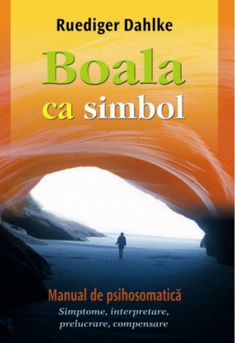 Vindecare Spirituala - Boala ca simbol. Manual de psihosomatica de Ruediger Dahlke [2]