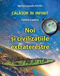 Calator in infinit. Cartea a patra: Noi si civilizatiile extraterestre de Dimitria Camelia Puchiu [1]