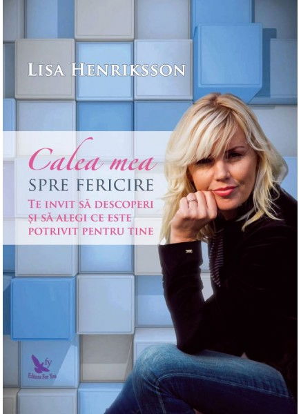 Calea mea spre fericire. Te invit sa descoperi si sa alegi ce este potrivit pentru tine de Lisa Henriksson [2]