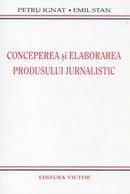Conceperea si elaborarea produsului jurnalistic de Petre Ignat , Emil Stan [1]