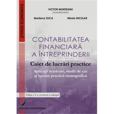 Contabilitatea financiara a intreprinderii. Caiet de lucrari practice. Aplicatii rezolvate, studii de caz si lucrare practica monografica [1]