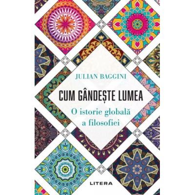 Cum gandeste lumea. O istorie globala a filosofiei de Julian Baggini [1]