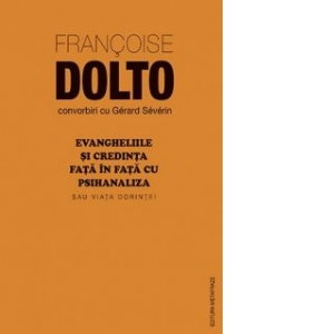 Evangheliile si credinta fata in fata cu psihanaliza sau Viata dorintei de Francoise Dolto [1]