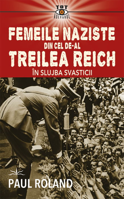 Femeile naziste din cel de-al Treilea Reich. In slujba Svasticii [1]