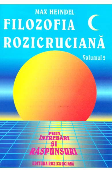 Filozofia Rozicruciana prin intrebari si raspunsuri. Vol. II [1]