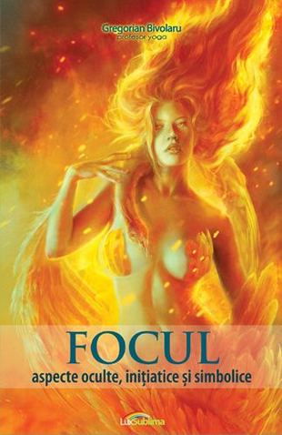 Focul. Aspecte oculte, initiatice si simbolice de Gregorian Bivolaru [2]
