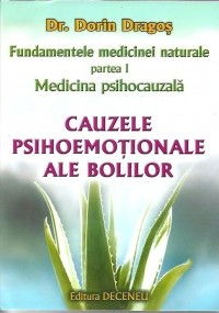 Fundamentele medicinei naturale - partea I. Medicina psihocauzala. Cauzele psihoemotionale ale bolilor de Dorin Dragos [1]