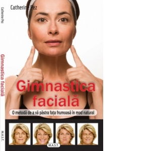 Gimnastica faciala. O metoda de a va pastra fata frumoasa intr-un mod natural de Catherine Pez [1]