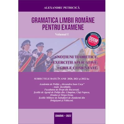 Gramatica Limbii Romane pentru Examene, Volumul I. Notiuni teoretice, exercitii aplicative, grile comentate. Include subiectele date in anii, 2020,2021,2022 [1]