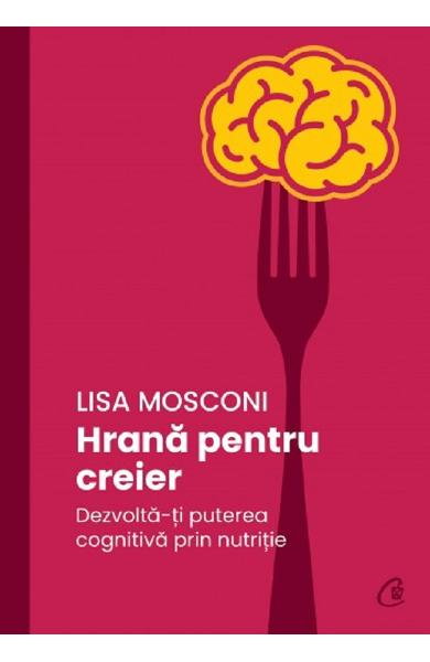 Hrana pentru creier. Dezvolta-ti puterea cognitiva prin nutritie [1]