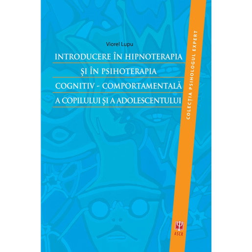 Introducere in hipnoterapia si in psihoterapia cognitiv-comportamentala a copilului si a adolescentului de Viorel Lupu [1]