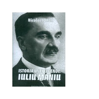Istoria unei legende: Iuliu Maniu de Nicolae Iorga [2]