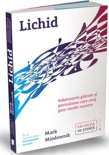 Lichid. Substantele placute si periculoase care curg prin vietile noastre de Mark Andrew Miodownik [1]