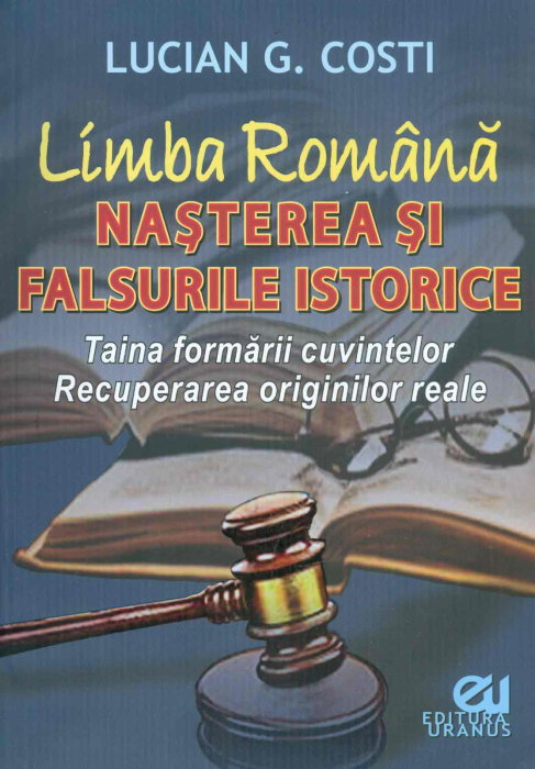 Limba romana - Nasterea si falsurile istorice. Taina formarii cuvintelor. Recuperarea originilor reale de Lucian G. Costi [1]