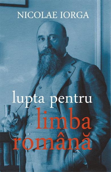 Lupta pentru limba romana de Nicolae Iorga [1]