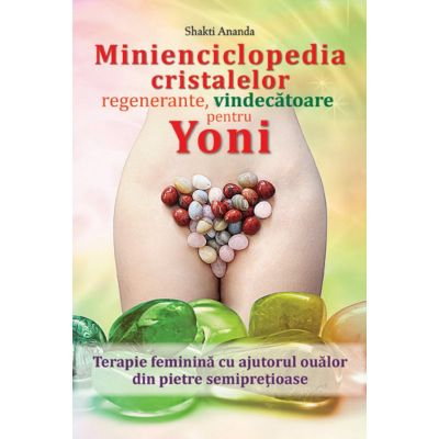 Minienciclopedia cristalelor regenerante, vindecatoare pentru yoni de Shakti Ananda [2]