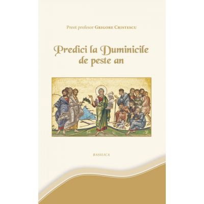 Predici la Duminicile de peste an de Pr. Prof. Grigore Cristescu [1]