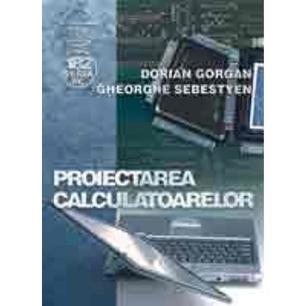 Proiectarea calculatoarelor Dorian Gorgan, Gheorghe Sebestyen [1]