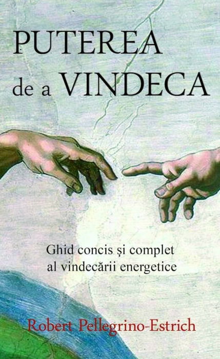 Puterea de a vindeca. Ghid concis si complet al vindecarii energetice [1]