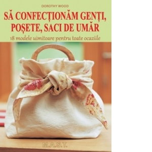 Sa confectionam genti, posete, saci de umar. 18 modele uimitoare pentru toate ocaziile de Dorothy Wood [1]