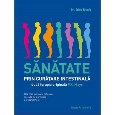 Sanatate prin curatare intestinala, dupa terapia doctorului F. X. Mayr. Cea mai simpla si naturala metoda de purificare a organismului [1]