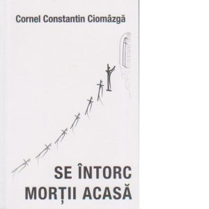 Se intorc mortii acasa de Cornel Constantin Ciomazga [1]
