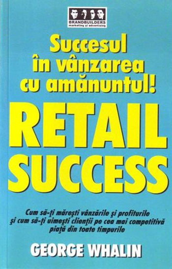 Succesul in vanzarea cu amanuntul! Retail success de George Whalin [1]