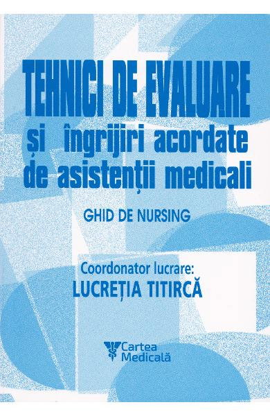 Tehnici de evaluare si ingrijiri acordate de asistentii medicali de Lucretia Titirca [1]