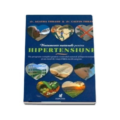 Tratamente naturale pentru hipertensiune. Un program complet pentru controlul natural al hipertensiunii si un mod de viata FARA medicamente [1]
