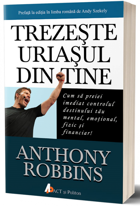 Trezeste uriasul din tine. Cum sa preiei imediat controlul destinului tau mental, emotional, fizic si financiar! [1]