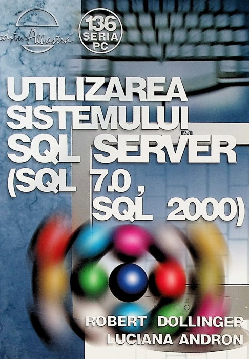 Utilizarea sistemului SQL Server (SQL 7.0, SQL 2000) de R. Dollinger, L. Andron [1]