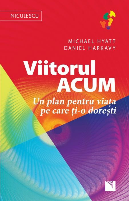 Viitorul ACUM. Un plan pentru viata pe care ti-o doresti de Michael Hyatt, Daniel Harkavy [1]